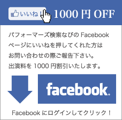 パフォーマーズ検索なびのFacebookページにいいねを押してくれた方はお問い合わせの際ご報告下さい。出演料を1000円割引いたします。